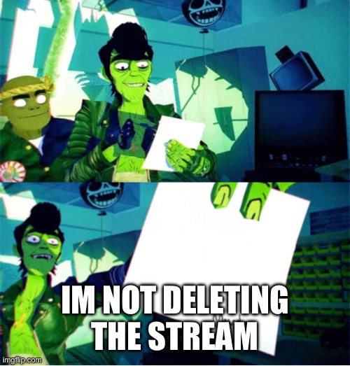 Murdoc Niccals's Autograph | IM NOT DELETING THE STREAM | image tagged in murdoc niccals's autograph | made w/ Imgflip meme maker