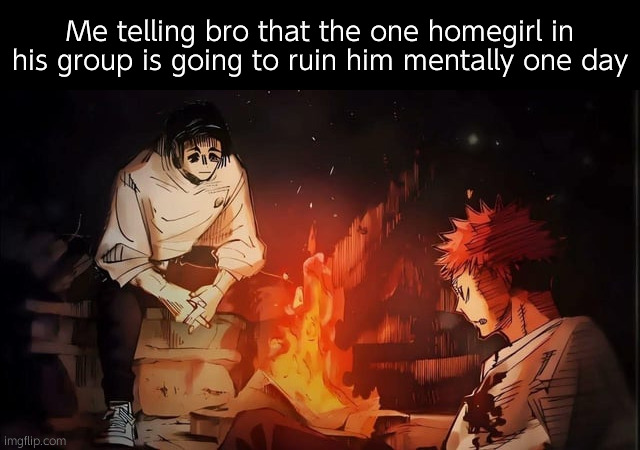 Unfortunately kinda true | Me telling bro that the one homegirl in his group is going to ruin him mentally one day | image tagged in yuji and yuta,jjk,jujutsu kaisen | made w/ Imgflip meme maker