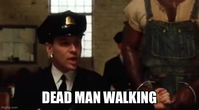 Dead Man Walkin'! | DEAD MAN WALKING | image tagged in dead man walkin' | made w/ Imgflip meme maker