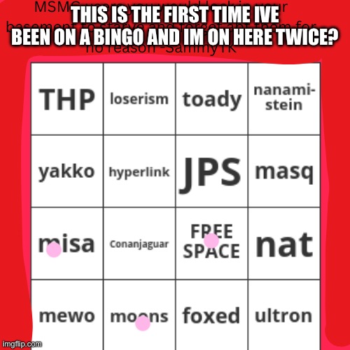 why is the freespace not in the center | THIS IS THE FIRST TIME IVE BEEN ON A BINGO AND IM ON HERE TWICE? | image tagged in sammytk bingo | made w/ Imgflip meme maker