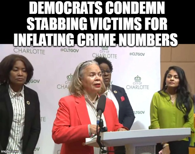 DEMOCRATS CONDEMN STABBING VICTIMS FOR INFLATING CRIME NUMBERS | made w/ Imgflip meme maker