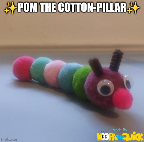 This Is Pom, My Creation | ✨POM THE COTTON-PILLAR✨ | image tagged in cotton-pillars,arts and crafts | made w/ Imgflip meme maker