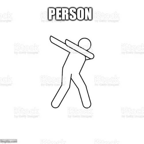 PERSON | image tagged in dabs in blank | made w/ Imgflip meme maker