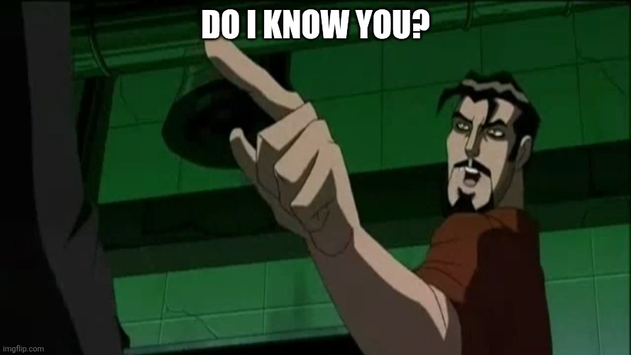 How do I know you're not | DO I KNOW YOU? | image tagged in how do i know you're not | made w/ Imgflip meme maker