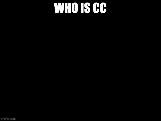 Lisa Simpson Speech | WHO IS CC | image tagged in lisa simpson speech | made w/ Imgflip meme maker