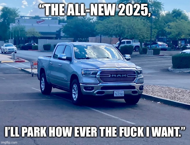 “THE ALL-NEW 2025, I’LL PARK HOW EVER THE FUCK I WANT.” | image tagged in truck | made w/ Imgflip meme maker