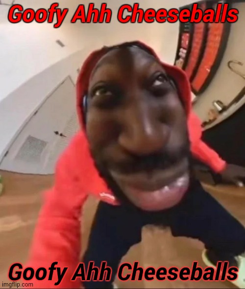 Goofy Ahh Cheeseballs Goofy Ahh Cheeseballs | image tagged in goofy ahh | made w/ Imgflip meme maker