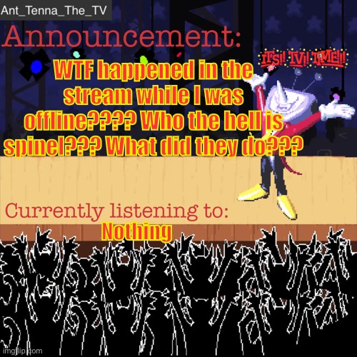 I’m so confused. | WTF happened in the stream while I was offline???? Who the hell is spinel??? What did they do??? Nothing | image tagged in ant_tenna_the_tv s announcement template | made w/ Imgflip meme maker