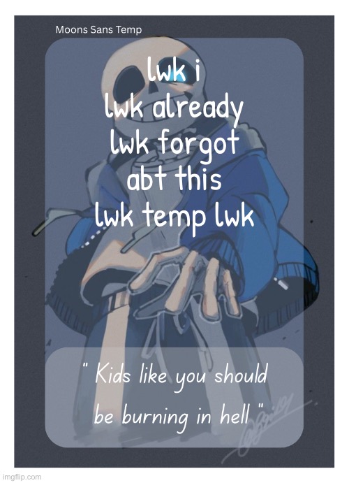 Moons Sans Temp | lwk i lwk already lwk forgot abt this lwk temp lwk | image tagged in moons sans temp | made w/ Imgflip meme maker