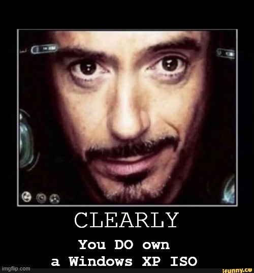 Clearly (You Don’t Own An Air Fryer) | CLEARLY You DO own a Windows XP ISO | image tagged in clearly you don t own an air fryer | made w/ Imgflip meme maker