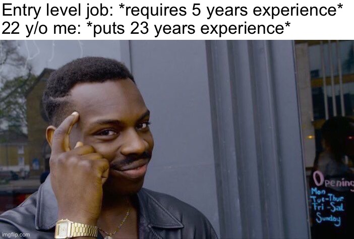 Oh wait this ain’t the fun stream | Entry level job: *requires 5 years experience*
22 y/o me: *puts 23 years experience* | image tagged in memes,roll safe think about it | made w/ Imgflip meme maker