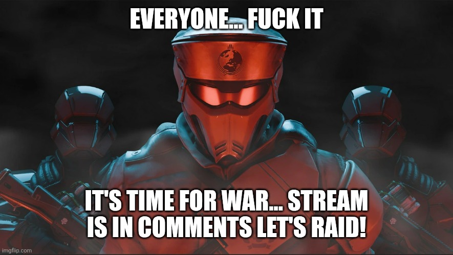 Helldivers 2 Traitorous Stare | EVERYONE... FUCK IT; IT'S TIME FOR WAR... STREAM IS IN COMMENTS LET'S RAID! | image tagged in helldivers 2 traitorous stare | made w/ Imgflip meme maker