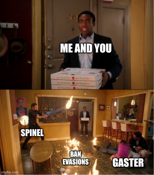 Community Fire Pizza Meme | ME AND YOU SPINEL BAN EVASIONS GASTER | image tagged in community fire pizza meme | made w/ Imgflip meme maker