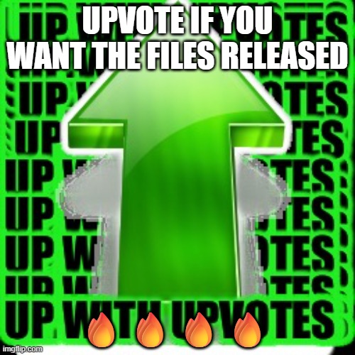 The upvote part is a joke but still, release the files (I dont care who is on it) | UPVOTE IF YOU WANT THE FILES RELEASED; 🔥🔥🔥🔥 | image tagged in upvote | made w/ Imgflip meme maker