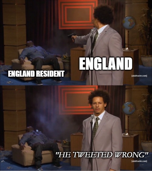 Not a government sanctioned tweet. | ENGLAND; ENGLAND RESIDENT; "HE TWEETED WRONG" | image tagged in memes,who killed hannibal | made w/ Imgflip meme maker