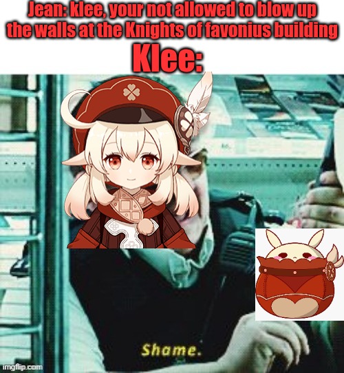 Jean: klee, your not allowed to blow up the walls at the Knights of favonius building; Klee: | image tagged in klee being a menace | made w/ Imgflip meme maker