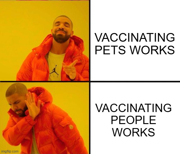 Queued-hards and RFK be like | VACCINATING PETS WORKS; VACCINATING
PEOPLE
WORKS | image tagged in drake yes no reverse | made w/ Imgflip meme maker