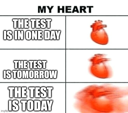 My heart when theres a test in the next few days | THE TEST IS IN ONE DAY; THE TEST IS TOMORROW; THE TEST IS TODAY | image tagged in heart rate | made w/ Imgflip meme maker