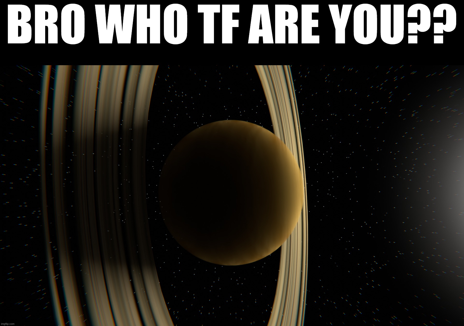 Saturn render i made | BRO WHO TF ARE YOU?? | made w/ Imgflip meme maker