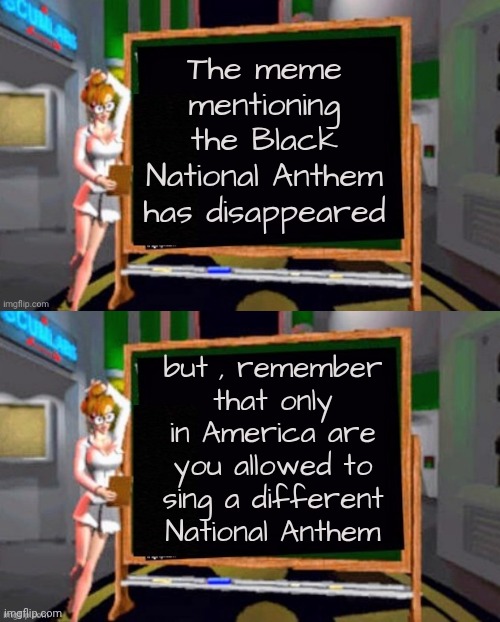 Easily offended much ? | The meme mentioning the Black National Anthem has disappeared; but , remember that only in America are you allowed to sing a different National Anthem | image tagged in doctor betty veronica,politics,racism,is where you find it,downvote fairy,thanks | made w/ Imgflip meme maker