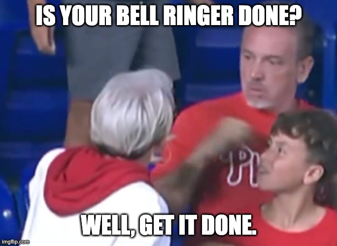 Phillies Karen | IS YOUR BELL RINGER DONE? WELL, GET IT DONE. | image tagged in phillies karen | made w/ Imgflip meme maker