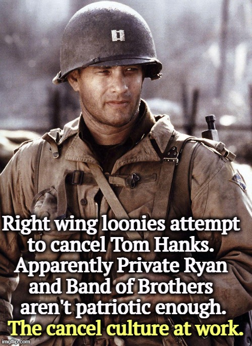 Right wing loonies attempt 
to cancel Tom Hanks. 
Apparently Private Ryan 
and Band of Brothers 
aren't patriotic enough. The cancel culture at work. | image tagged in tom hanks,saving private ryan,band of brothers,west point,cancel culture,conservative hypocrisy | made w/ Imgflip meme maker
