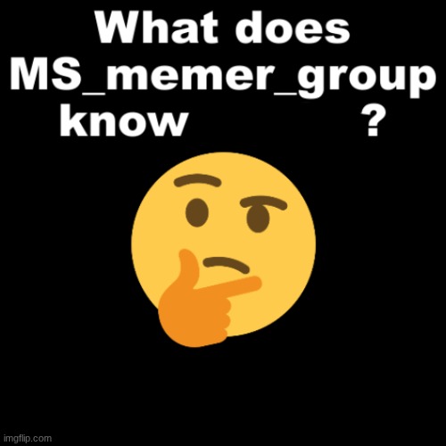 What does MS_memer_group know me for? | image tagged in what does ms_memer_group know me for | made w/ Imgflip meme maker