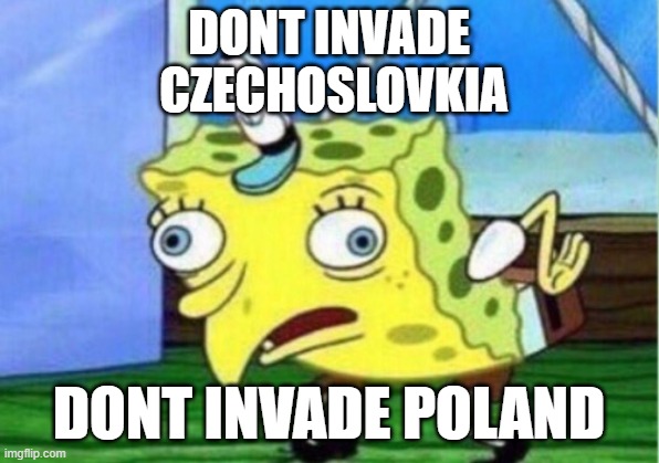 Mocking Spongebob Meme | DONT INVADE
 CZECHOSLOVKIA; DONT INVADE POLAND | image tagged in memes,mocking spongebob | made w/ Imgflip meme maker