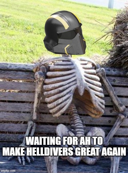Hell doovers 2 | WAITING FOR AH TO MAKE HELLDIVERS GREAT AGAIN | image tagged in memes,waiting skeleton | made w/ Imgflip meme maker