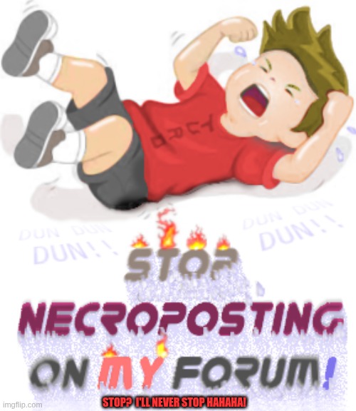 to the admin of *********, this is for you! | STOP?  I'LL NEVER STOP HAHAHA! | image tagged in necroposting,cartoon,comics/cartoons,drawings,painting | made w/ Imgflip meme maker