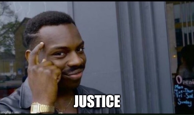 Thinking Black Man | JUSTICE | image tagged in thinking black man | made w/ Imgflip meme maker