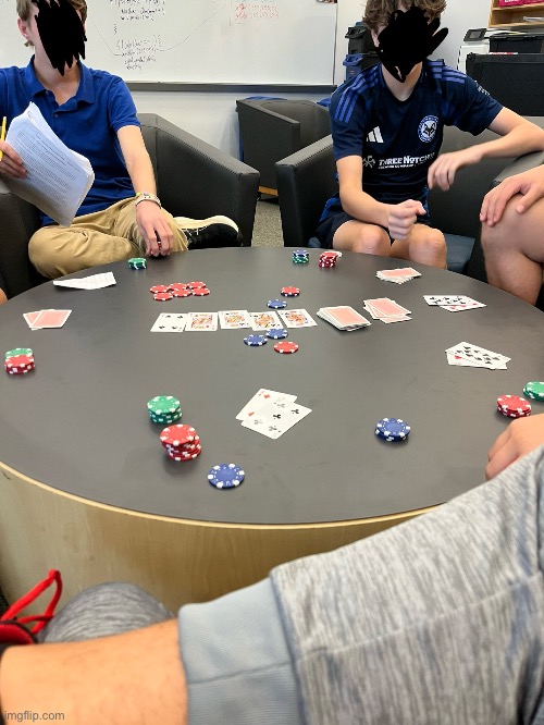 Poker in class goes crazy | image tagged in poker,cards,school,class | made w/ Imgflip meme maker