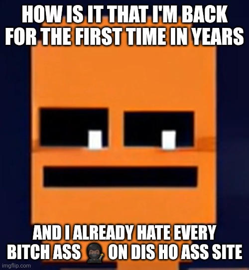 Except Dave, wherever they are | HOW IS IT THAT I'M BACK FOR THE FIRST TIME IN YEARS; AND I ALREADY HATE EVERY BITCH ASS 🥷🏿 ON DIS HO ASS SITE | image tagged in jack kennedy | made w/ Imgflip meme maker