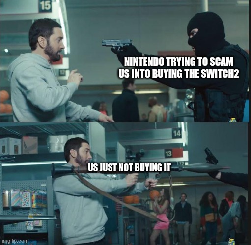 eminem rocket launcher | NINTENDO TRYING TO SCAM US INTO BUYING THE SWITCH2; US JUST NOT BUYING IT | image tagged in eminem rocket launcher | made w/ Imgflip meme maker