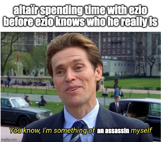 You know, I'm something of a _ myself | altaïr spending time with ezio before ezio knows who he really is; an assassin | image tagged in you know i'm something of a _ myself | made w/ Imgflip meme maker