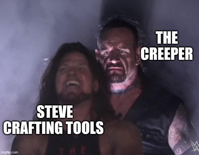undertaker | THE CREEPER; STEVE CRAFTING TOOLS | image tagged in undertaker | made w/ Imgflip meme maker