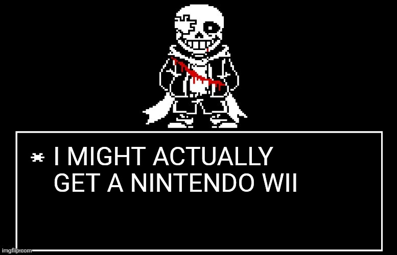 My dream console of all time | I MIGHT ACTUALLY GET A NINTENDO WII | image tagged in geno sans | made w/ Imgflip meme maker