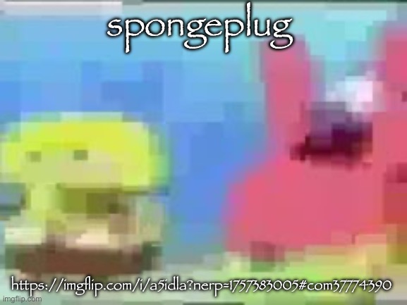 spon bob and patic | spongeplug; https://imgflip.com/i/a5idla?nerp=1757383005#com37774390 | image tagged in spon bob and patic | made w/ Imgflip meme maker