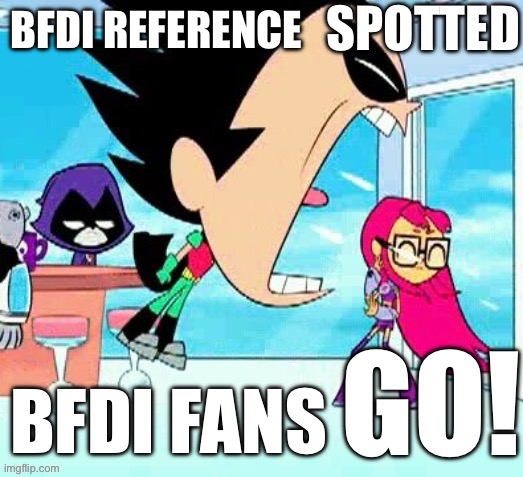 X spotted Y go | BFDI REFERENCE BFDI FANS | image tagged in x spotted y go | made w/ Imgflip meme maker