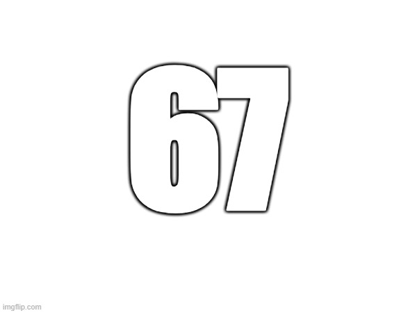 its just 67 | 67 | image tagged in dry,meme,not funny,viral,oh wow are you actually reading these tags,stop reading the tags | made w/ Imgflip meme maker