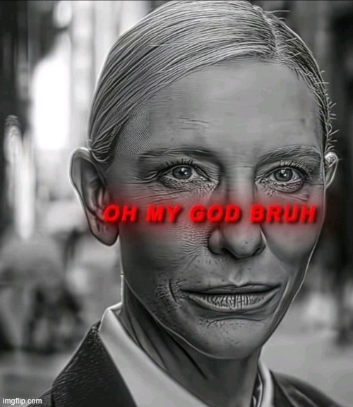 Oh my god bruh | image tagged in oh my god bruh | made w/ Imgflip meme maker