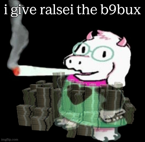 Ralsei smoking a fat one | i give ralsei the b9bux | image tagged in ralsei smoking a fat one | made w/ Imgflip meme maker