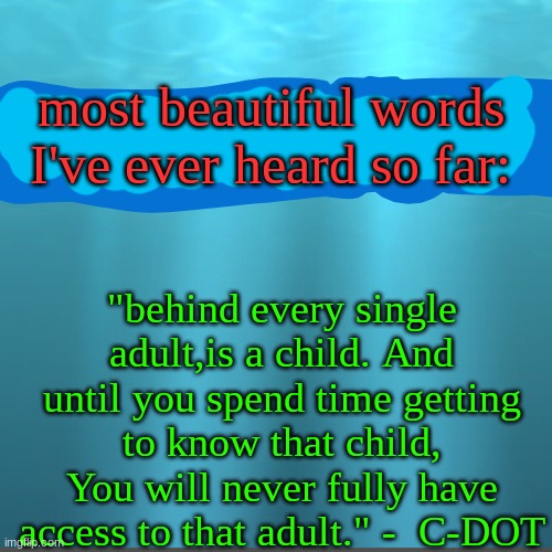 joke of the day | most beautiful words I've ever heard so far:; "behind every single adult,is a child. And until you spend time getting to know that child, You will never fully have access to that adult." -  C-DOT | image tagged in joke of the day | made w/ Imgflip meme maker