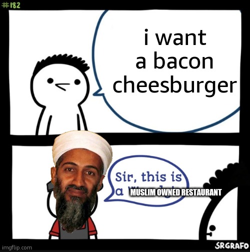 Sir this is a wendys | i want a bacon cheesburger MUSLIM OWNED RESTAURANT | image tagged in sir this is a wendys | made w/ Imgflip meme maker