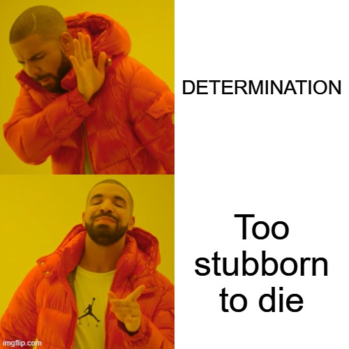 BRUH | DETERMINATION; Too stubborn to die | image tagged in memes,drake hotline bling,undertale,determination,too stubborn to die | made w/ Imgflip meme maker