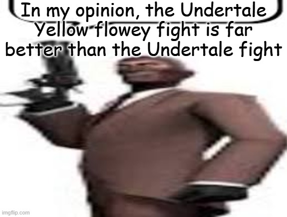 Tf2 spy | In my opinion, the Undertale Yellow flowey fight is far better than the Undertale fight | image tagged in tf2 spy | made w/ Imgflip meme maker