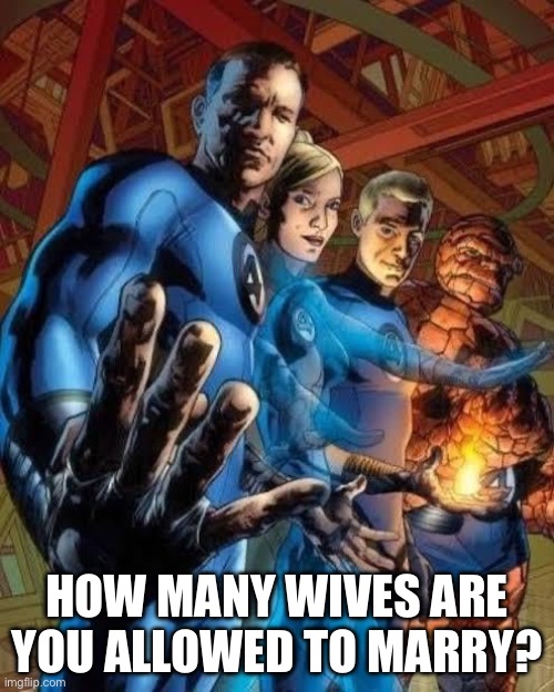 My granny called- | HOW MANY WIVES ARE YOU ALLOWED TO MARRY? | image tagged in fantastic 4 | made w/ Imgflip meme maker