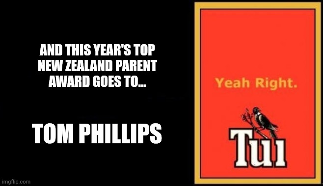 Tom Phillips top parent | AND THIS YEAR'S TOP
NEW ZEALAND PARENT
AWARD GOES TO... TOM PHILLIPS | image tagged in tui billboard | made w/ Imgflip meme maker