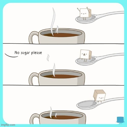 image tagged in coffee,sugar,cube,sugar cube,sadness,pain | made w/ Imgflip meme maker