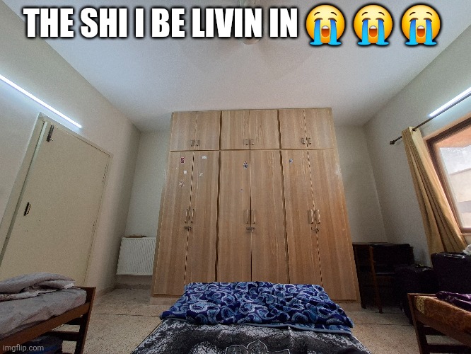 Uni hostel sucks ass ong | THE SHI I BE LIVIN IN 😭 😭 😭 | made w/ Imgflip meme maker